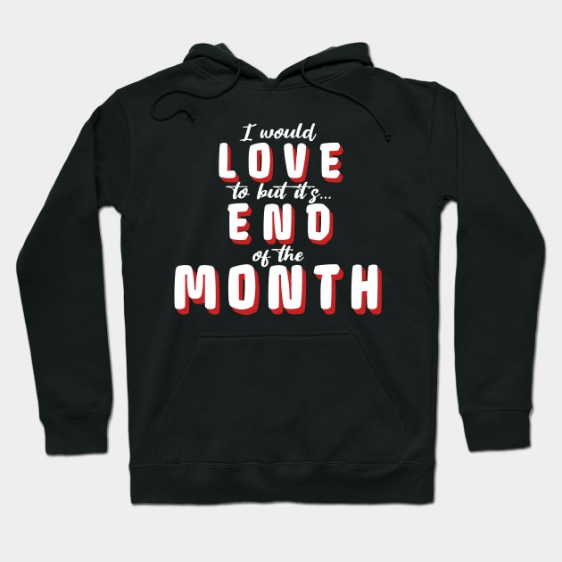I'd love to but it's end of the month Hoodie by Sam Designs